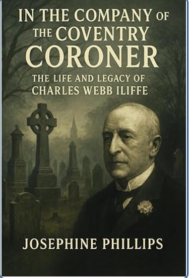 Image of a book cover, with the words In the Cmpany of the Coventry Coroner. The life and legacy of Charles Webb Iliffe. Josephine Phillips